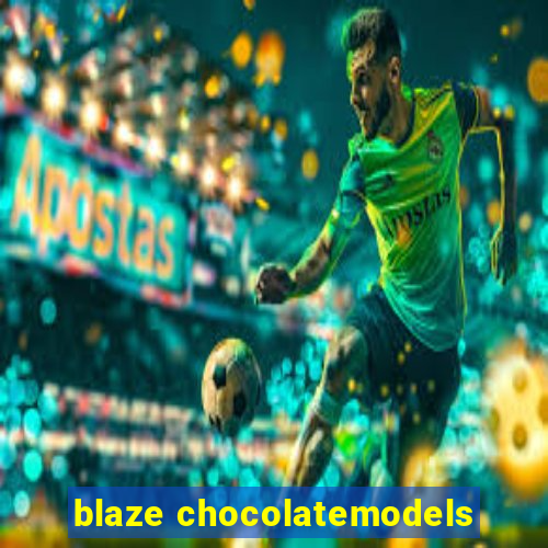 blaze chocolatemodels